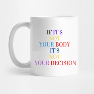 If it's not your body it's not your decision Mug